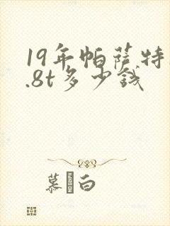 19年帕萨特1.8t多少钱