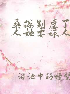 桑总别虐了,夫人她要嫁人了全集