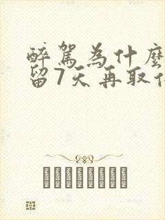 醉驾为什么先拘留7天再取保