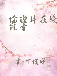 伦理片在线伦理观看