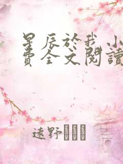 星辰于我小说免费全文阅读无弹窗