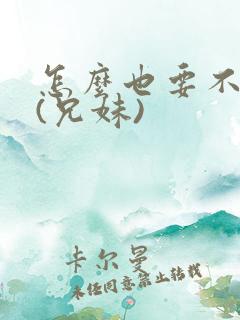 怎么也要不够她(兄妹)