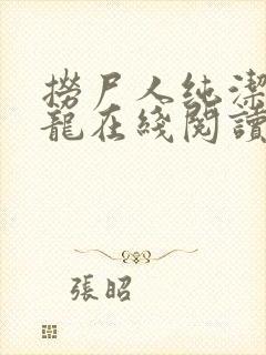 捞尸人纯洁滴小龙在线阅读 捞尸人纯洁滴小龙在线阅读