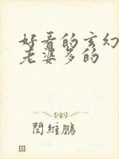 好看的玄幻小说老婆多的