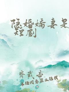 隐婚娇妻是大佬 短剧 隐婚娇妻是大佬 短剧