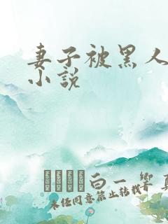 妻子被黑人调教小说