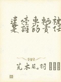 违停车辆被剐蹭是谁的责任