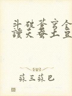 斗破苍穹全文阅读天蚕土豆 斗破苍穹全文阅读天蚕土豆