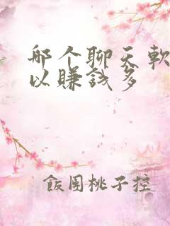 哪个聊天软件可以赚钱多