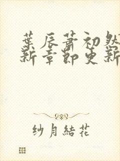 叶辰萧初然免最新章节更新