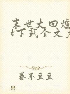 末世大回炉txt下载全文免