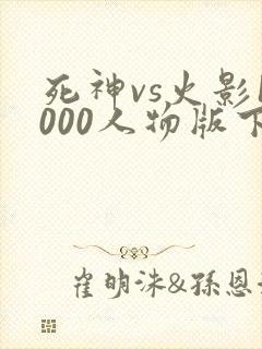 死神vs火影1000人物版下载 死神vs火影1000人物版下载