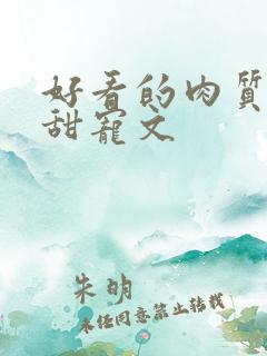 好看的肉质高的甜宠文 好看的肉质高的甜宠文