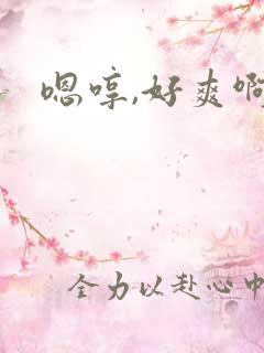 嗯哼,好爽啊