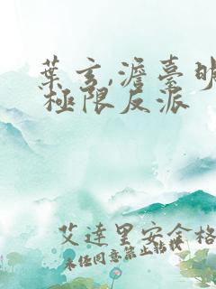 叶玄,澹台明月 极限反派