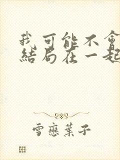 我可能不会爱你结局在一起了吗