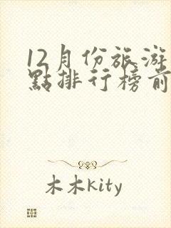 12月份旅游景点排行榜前十名