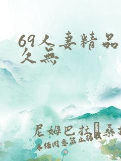 69人妻精品久久无