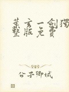 叶玄一剑独尊完整版免费