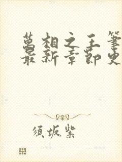 万相之王笔趣阁最新章节更新内容 万相之王笔趣阁最新章节更新内容