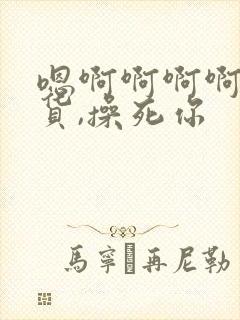 嗯啊啊啊啊,骚货,操死你