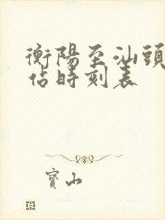 衡阳至汕头火车站时刻表