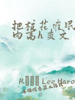 把校花催眠了纯肉高h爽文