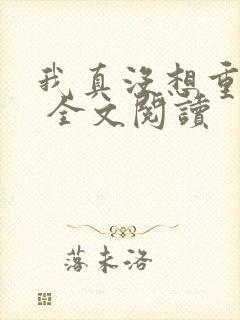 我真没想重生啊 全文阅读