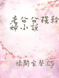 老公公强干儿媳妇小说