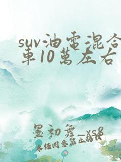 suv油电混合车10万左右推荐