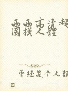 西西高清超大胆国模人体