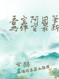 吾家阿囡笔趣阁无弹窗最新章节