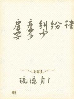房产纠纷律师费要多少