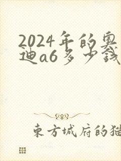2024年的奥迪a6多少钱