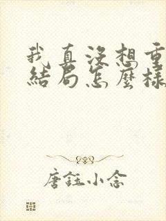 我真没想重生啊结局怎么样
