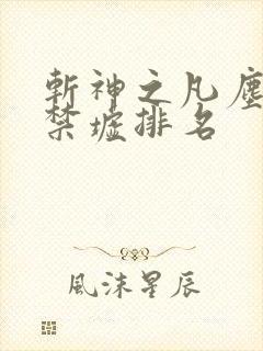 斩神之凡尘神域禁墟排名