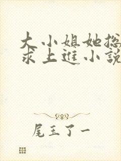 大小姐她总是不求上进小说全文