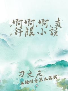 ,啊啊,啊.爽,舒服小说