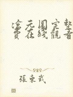 沧元图完整版免费在线观看 沧元图完整版免费在线观看