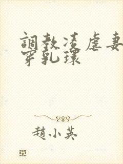 调教凌虐妻妾奴穿乳环