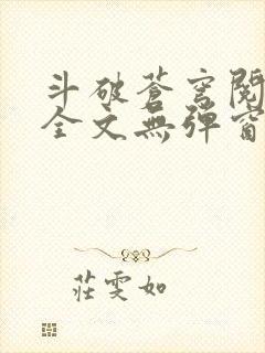 斗破苍穹阅读文全文无弹窗 斗破苍穹阅读文全文无弹窗