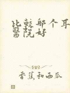 比较哪个耳鼻喉医院好