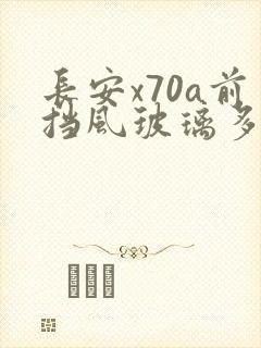 长安x70a前挡风玻璃多少钱