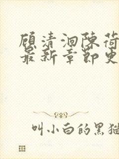 顾清洄陈荷小说最新章节更新内容