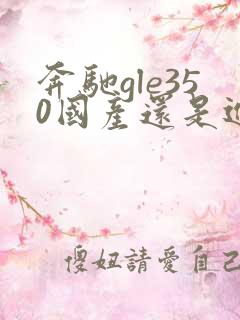 奔驰gle350国产还是进口