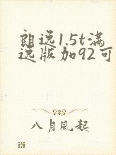 朗逸1.5t满逸版加92可以嘛