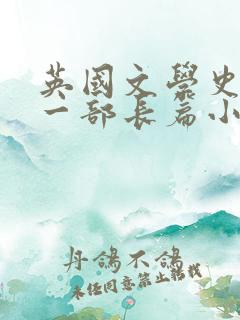 英国文学史上第一部长篇小说 英国文学史上第一部长篇小说