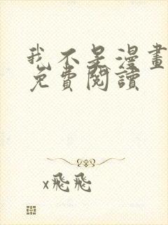 我不是漫画教主免费阅读