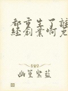 都重生了谁还正经创业啊免费阅读