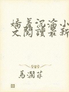 娇羞沉沦小说全文阅读最新章节更新 娇羞沉沦小说全文阅读最新章节更新